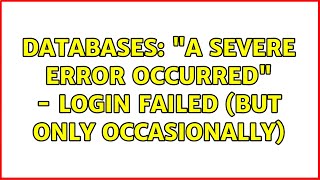 Databases: "A severe error occurred" - Login Failed (but only occasionally)
