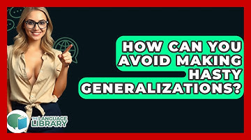 How Can You Avoid Making Hasty Generalizations? - The Language Library
