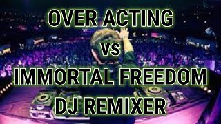 OVER ACTING vs IMMORTAL FREEDOM ( PUMPIN ) - DJ REMIXER