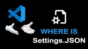 Where Is SETTINGS.JSON File In VSCode? (Settings Location In Visual Studio Code)
