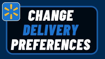 How to Change Delivery Preferences on Walmart !