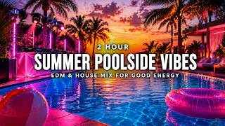 2 Hour Summer Poolside Vibes ☀️ EDM &amp; House Mix for Good Energy