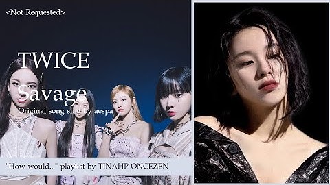 How would TWICE sing "Savage" by aespa ???