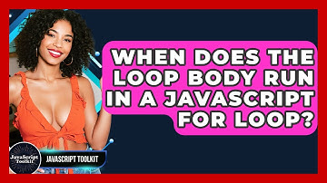 When Does The Loop Body Run In A JavaScript For Loop? - JavaScript Toolkit
