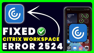 Citrix Workspace App Error Code 2524: How to Fix Citrix Workspace App Error Code 2524
