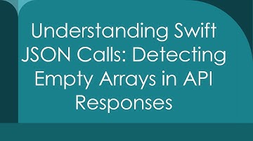 Understanding Swift JSON Calls: Detecting Empty Arrays in API Responses