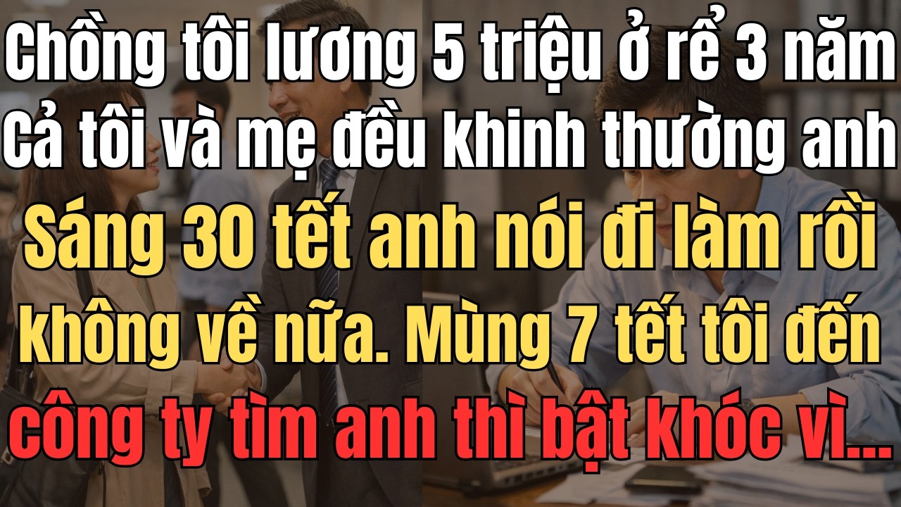 Chồng Tôi Lương 5 Triệu Ở Rể 3 Năm, Tôi Và Mẹ Đều Khinh Thường. Sáng 30 Tết Anh Nói Đi Làm Rồi Không