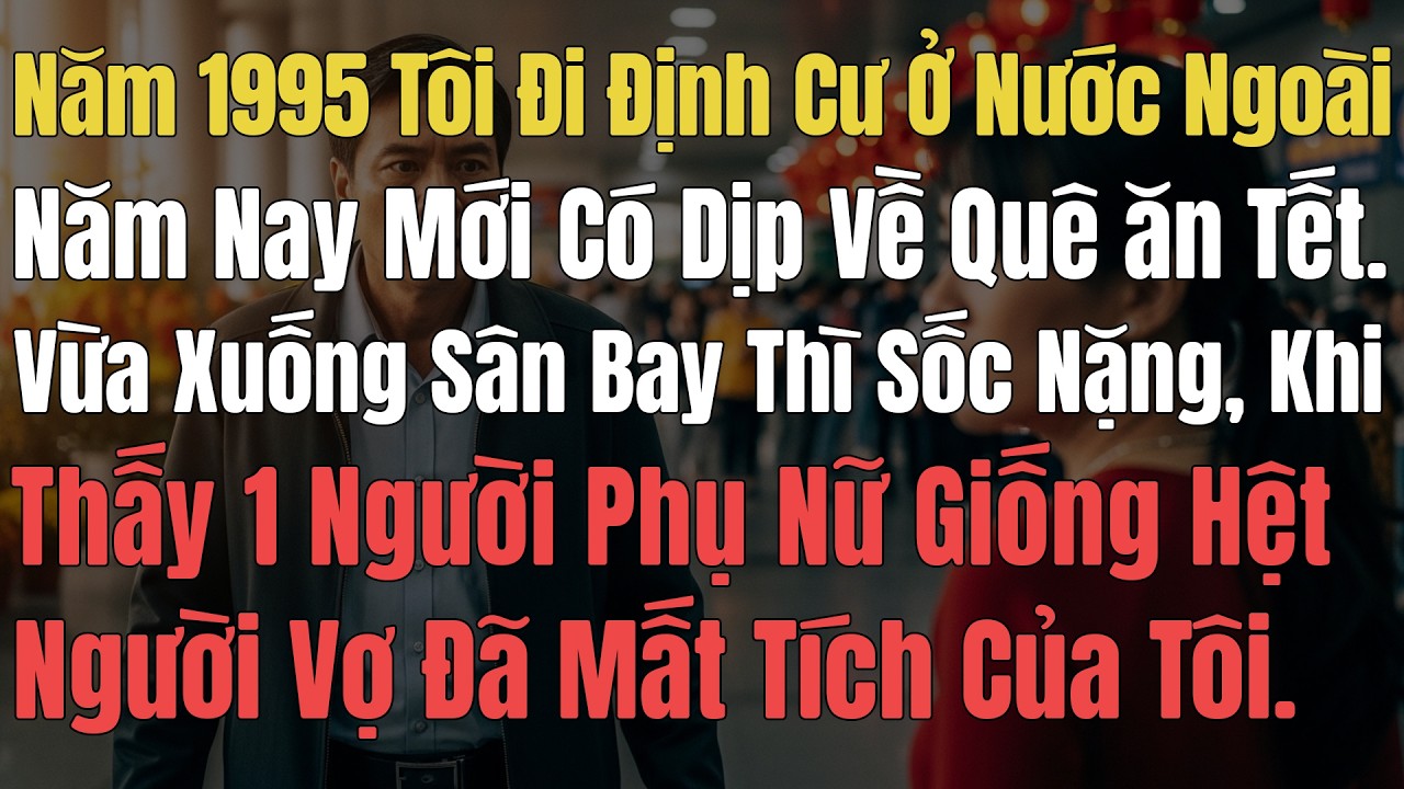 Năm 1995 Tôi Đi Định Cư Ở Nước Ngoài Năm Nay Mới Có Dịp Về Ăn Tết Vừa Xuống Sân Bay Thì Sốc Nặng Khi