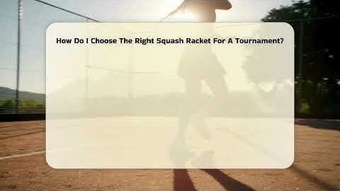 How Do I Choose The Right Squash Racket For A Tournament? - The Racket Xpert