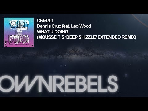 Dennis Cruz ft. Leo Wood - What U Doing (Mousse T´s 'Deep Shizzle' Extended Remix)