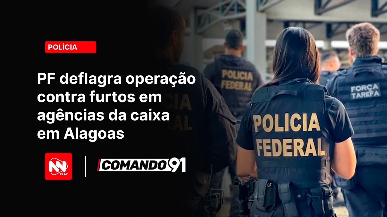 PF deflagra operação contra furtos em agências da caixa em Alagoas