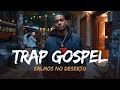 TRAP GOSPEL 2026 | Salmos no Deserto | Músicas para Adorar - Motivar - Curar