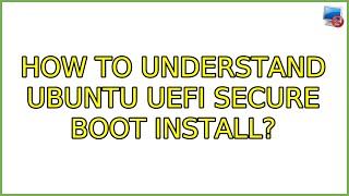 Ubuntu: How to understand Ubuntu UEFI Secure Boot install? (4 Solutions!!)
