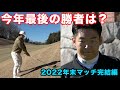 2022年最後に勝つのは？？　2022年最後の真剣マッチプレー　完結編