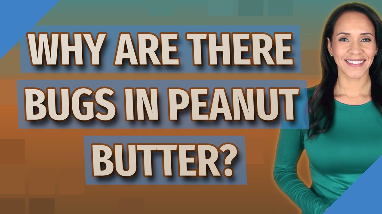 Why Are There Bugs In Peanut Butter?