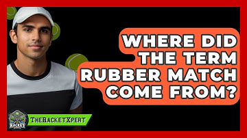 Where Did The Term Rubber Match Come From? - The Racket Xpert