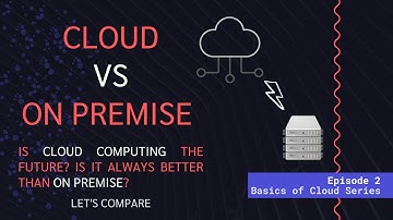 On Premise vs Cloud : Is Cloud Computing the future? Is it always better than On Premise?