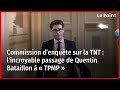 Commission denqute sur la tnt  lincroyable passage de quentin bataillon   tpmp 