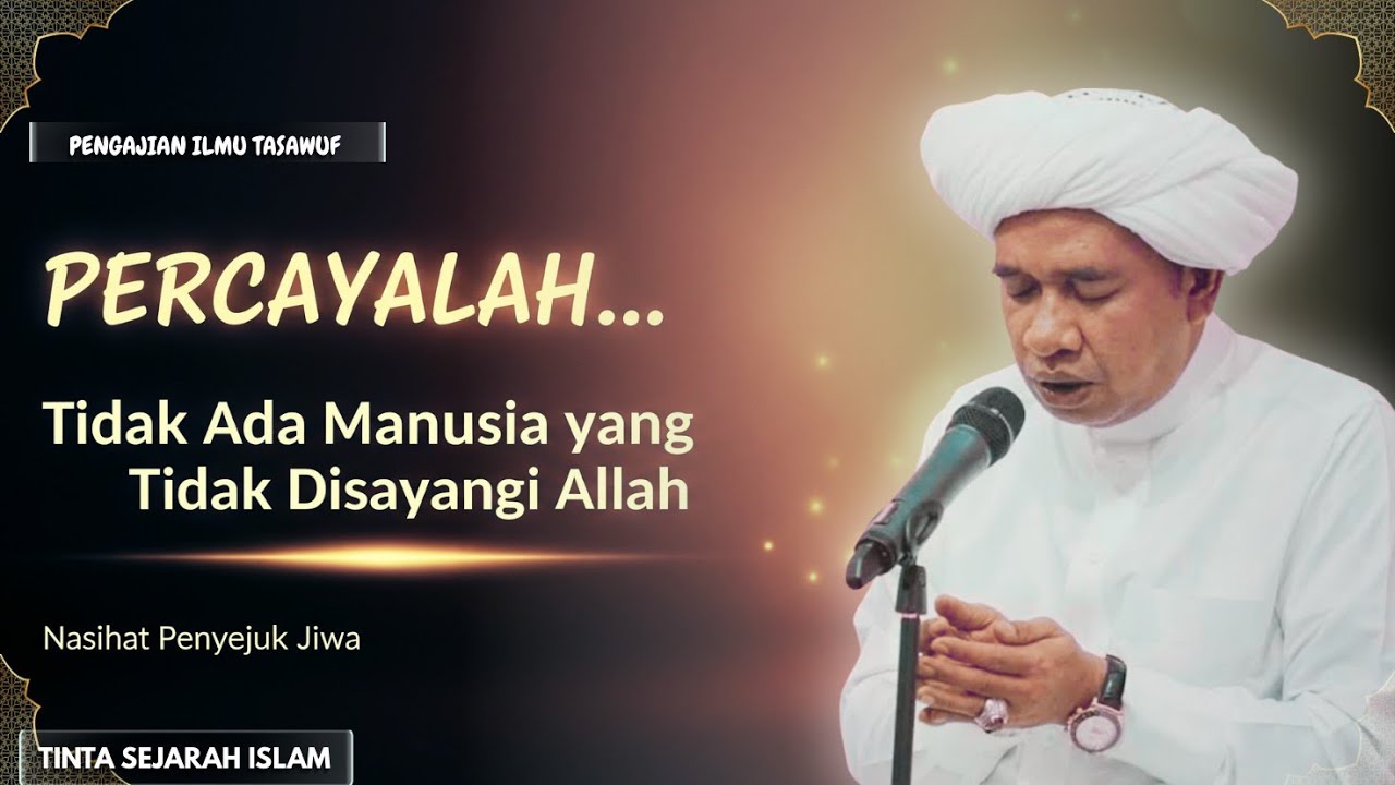 PERCAYALAH, TIDAK ADA MANUSIA YANG TIDAK DISAYANGI ALLAH | Nasihat Penyejuk Jiwa Abah Guru Zuhdi