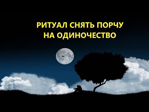 РИТУАЛ СНЯТЬ ПОРЧУ НА ОДИНОЧЕСТВО.