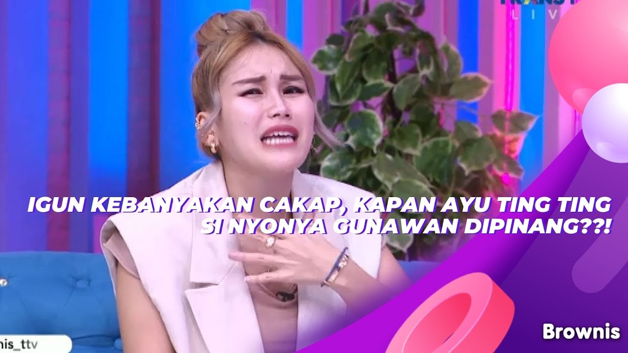 IGUN KEBANYAKAN CAKAP, KAPAN AYU TING TING SI NYONYA GUNAWAN DIPINANG??! | BROWNIS (16/9/21) P1