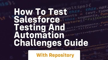 How to test salesforce testing and automation challenges guide