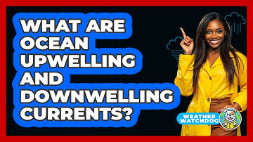 What Are Ocean Upwelling And Downwelling Currents? - Weather Watchdog