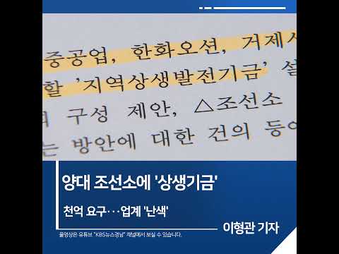 [<strong>짧은뉴스</strong>] 양대 조선소에 &amp;#39;상생기금&amp;#39; 천억 요구···업계 &amp;#39;난색&amp;#39; | KBS뉴스 경남