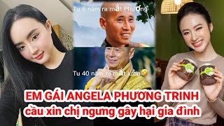 Em gái Angela Phương Trinh cầu xin chị ngừng bôi nhọ sư MINH TUỆ gây hại gia đình, quay đầu là bờ