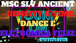 MSC SLV Ancient Density & Time Dance e eletrônica Feliz