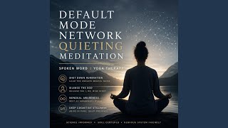 Default Mode Network Quieting Meditation Spoken Word Yoga Therapy for Rumination Shutdown, Ego...