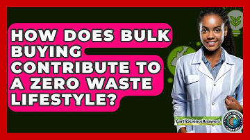 How Does Bulk Buying Contribute To A Zero Waste Lifestyle? - Earth Science Answers