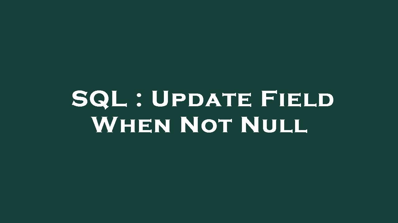 SQL : Update Field When Not Null - YouTube