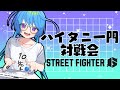 【#スト６ 】ハイタニ一門対戦会【りーさるぷらん/蒼輪ちなみ】