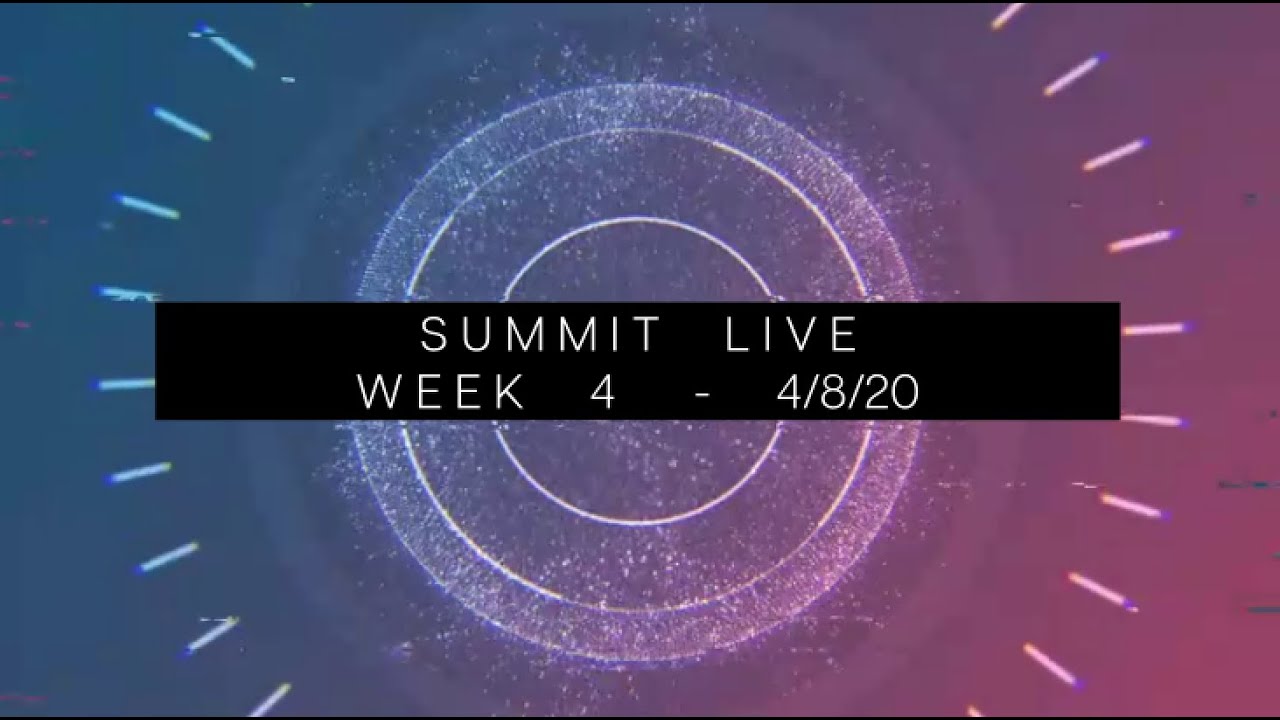 SUMMIT LIVE WEEK 4 4/8/20 YouTube