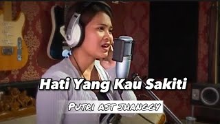 Putri Ast Jhanggy - Hati Yang Kau Sakiti (Rossa Cover)