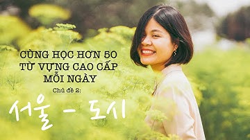 Hơn 50 từ vựng Tiếng Hàn cao cấp mỗi ngày| #2 Chủ đề Seoul, Dân số, Thành phố (서울)| Park HA Official