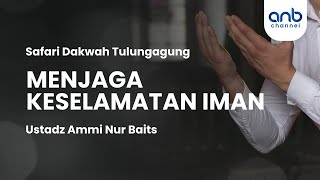 Menjaga Keselamatan Iman | Ustadz Ammi Nur Baits