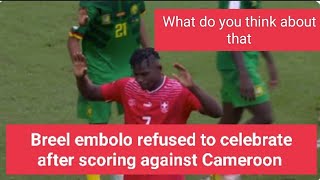 Breel Embolo refused to celebrate after his goal with Switzerland against Cameron 💔😔