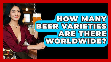 How Many Beer Varieties Are There Worldwide? | The Pint Guy