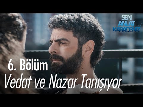 Vedat ve Nazar tanışıyor - Sen Anlat Karadeniz 6. Bölüm