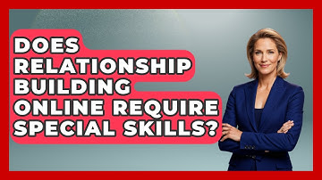 Does Relationship Building Online Require Special Skills? | Virtual Communication Hub News