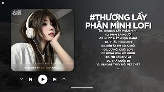 Thương Lấy Phận Mình Lofi...Phía Trước Em Vẫn Còn | TOP 15 Nhạc Chill TikTok Nhẹ Hàng Hay Nhất