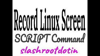 scree recording or terminal recording in Linux using command line tool script