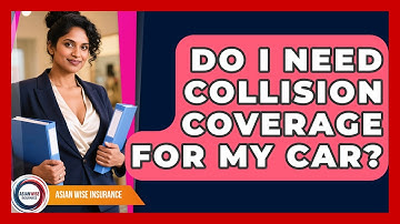 Do I Need Collision Coverage For My Car? - Asian Wise Insurance