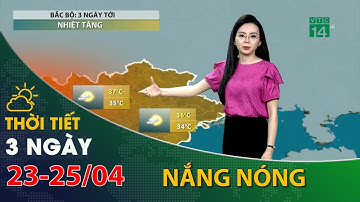 Thời tiết 3 ngày tới (23/04 đến 25/04): Bắc Bộ có nắng nóng và nền nhiệt tăng  | VTC14