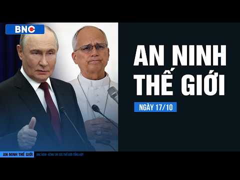 World Security 10/17: President Putin and Pope to rescue Ukraine from hell? · Hung Cao reveals US...