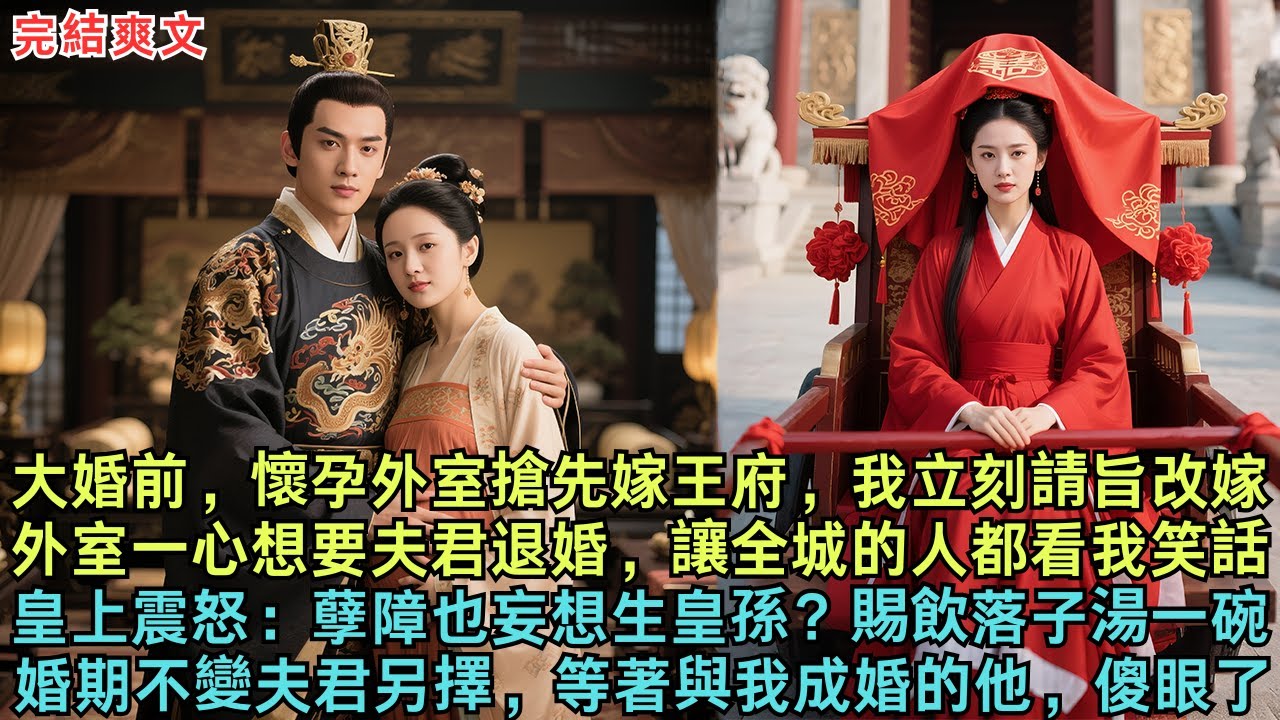 大婚前，懷孕外室搶先嫁王府，我立刻請旨改嫁，外室一心想要夫君退婚，讓全城的人都看我笑話。皇上震怒：孽障也妄想生皇孫？賜飲落子湯一碗，婚期不變夫君另擇，等著與我成婚的他，傻眼了！
