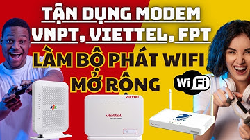 Tận dụng Modem vnpt, viettel, fpt làm thành wifi mở rộng