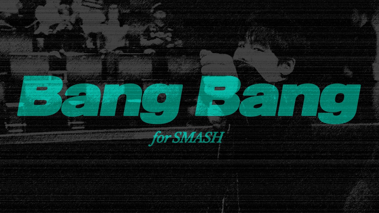 #SMASH - BANG BANG